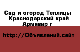 Сад и огород Теплицы. Краснодарский край,Армавир г.